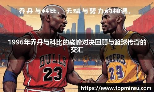 1996年乔丹与科比的巅峰对决回顾与篮球传奇的交汇