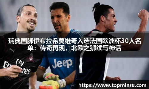 瑞典国脚伊布拉希莫维奇入选法国欧洲杯30人名单：传奇再现，北欧之狮续写神话